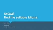 IDIOMS Find the suitable idioms