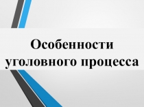 Особенности уголовного процесса
