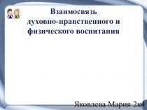 Взаимосвязь
духовно-нравственного и физического воспитания
Яковлева Мария 2к4