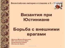 Византия при
Юстиниане
Борьба с внешними
врагами
Византийская империя и славяне