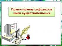 Правописание суффиксов имен существительных