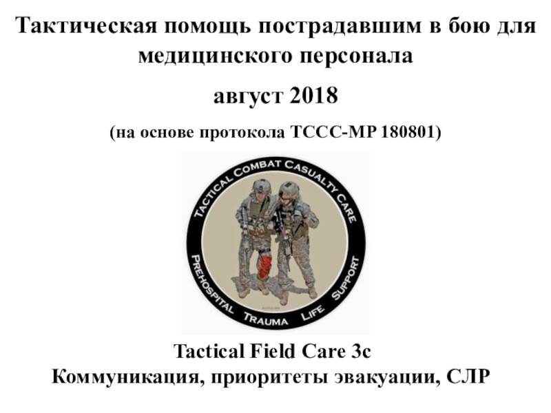 Презентация Тактическая помощь пострадавшим в бою для медицинского персонала август 2018 (