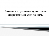 Личное и групповое туристское снаряжение и уход за ним