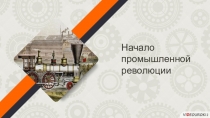 Начало
промышленной
революции