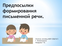 Предпосылки формирования письменной речи.
Учитель-логопед МОУ СОШ № 5
Г