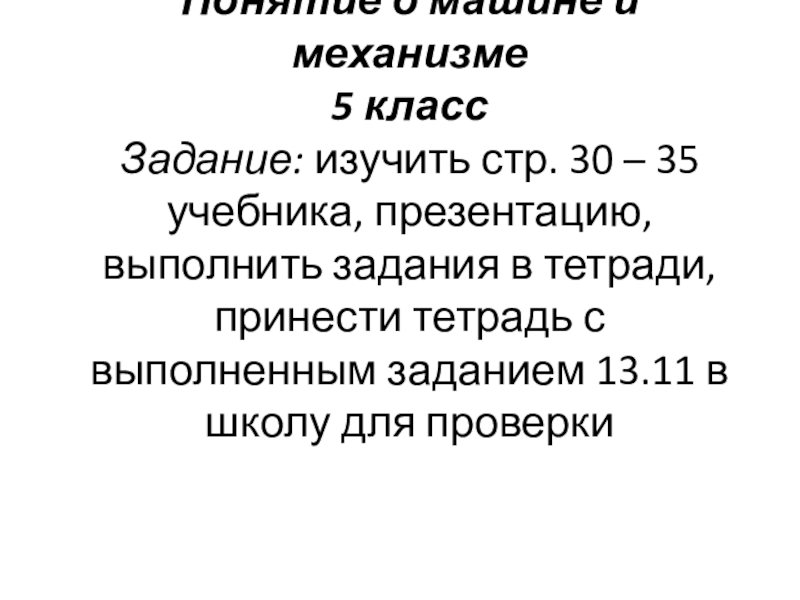 Презентация Понятие о машине и механизме 5 класс Задание: изучить стр. 30 – 35 учебника,