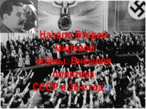 Начало Второй
мировой
войны. Внешняя
политика
СССР в 30-е год ы