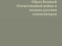 Образ Великой Отечественной войны в музыке русских композиторов