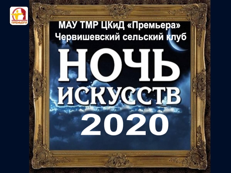 Презентация МАУ ТМР ЦКиД Премьера
Червишевский сельский клуб
2020