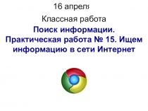 Поиск информации.
Практическая работа № 15. Ищем информацию в сети