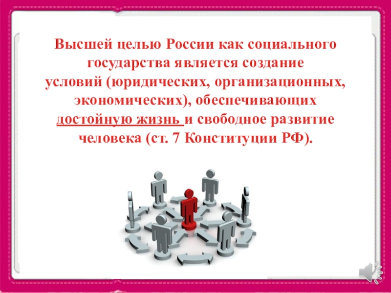 Достойную жизнь и свободное развитие. Социальным называется государство служащее.