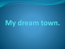 My dream town