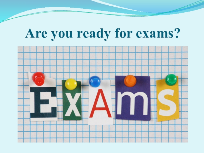 Презентация Are you ready for exams?