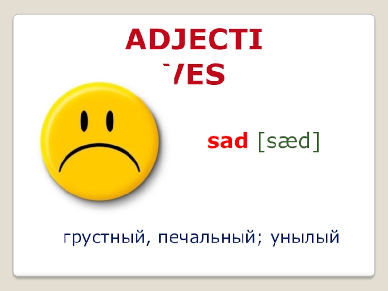 Презентация ADJECTIVES
sad [ sæd ]
грустный, печальный; унылый