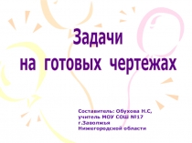 Задачи
на готовых чертежах
Составитель: Обухова Н.С,
учитель МОУ СОШ