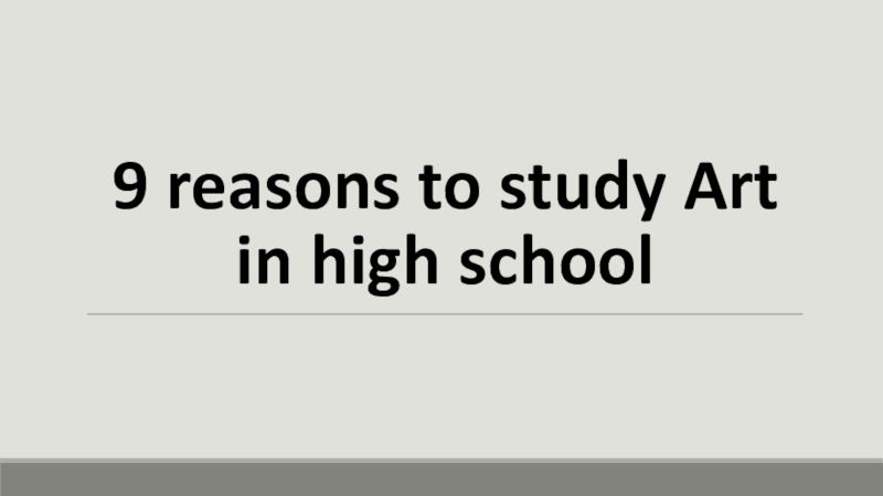 Презентация 9 reasons to study Art in high school