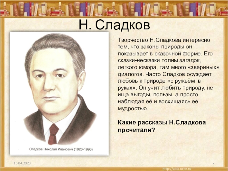 Н. СладковТворчество Н.Сладкова интересно тем, что законы природы он показывает в сказочной форме. Его сказки-несказки полны загадок,