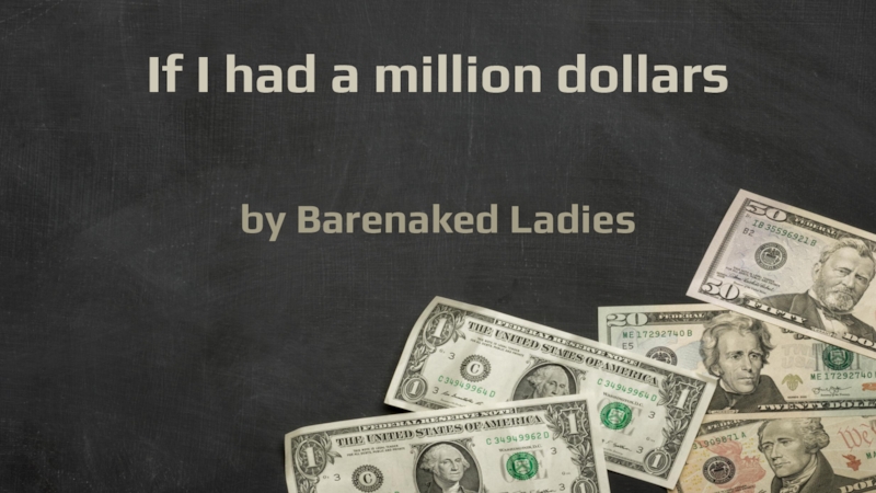 If I had a million dollars
by Barenaked Ladies