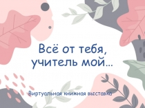 Всё от тебя, учитель мой…