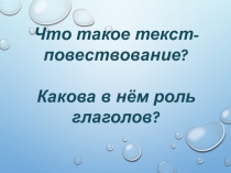 Что такое текст-повествование?
Какова в нём роль глаголов?