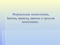 Формальная композиция. Законы, правила, приемы и средства композиции