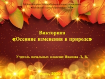 Викторина Осенние изменения в природе Учитель начальных классов: Иванова Л