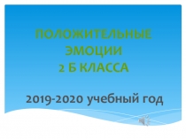 Положительные эмоции
2 Б класса
2019-2020 учебный год