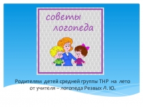 Родителям детей средней группы ТНР на лето от учителя – логопеда Резвых Л. Ю