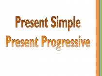 Present Simple
Present Progressive