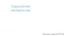 Выполнила: студентка Л1-СО-174В Наливкина Т.Д.
Суррога́тное матери́нство