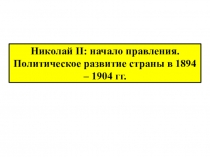 Николай II : начало правления. Политическое развитие страны в 1894 – 1904 гг