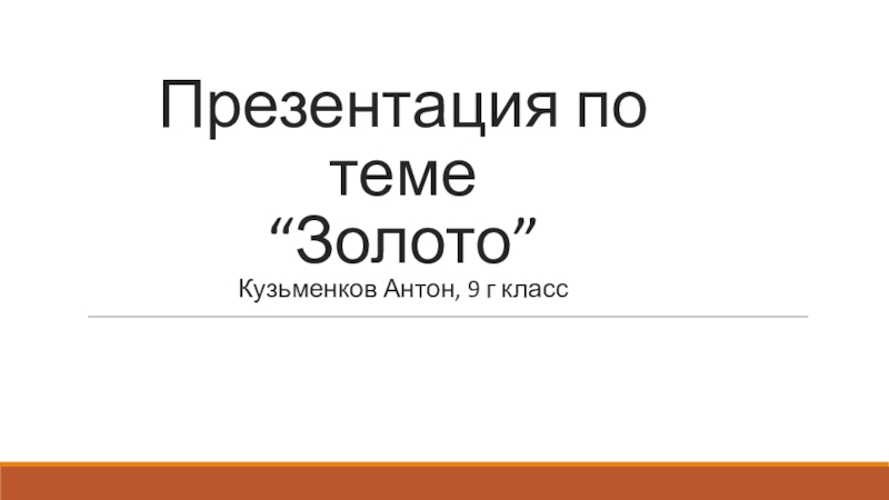 Презентация по теме “ Золото ” Кузьменков Антон, 9 г класс