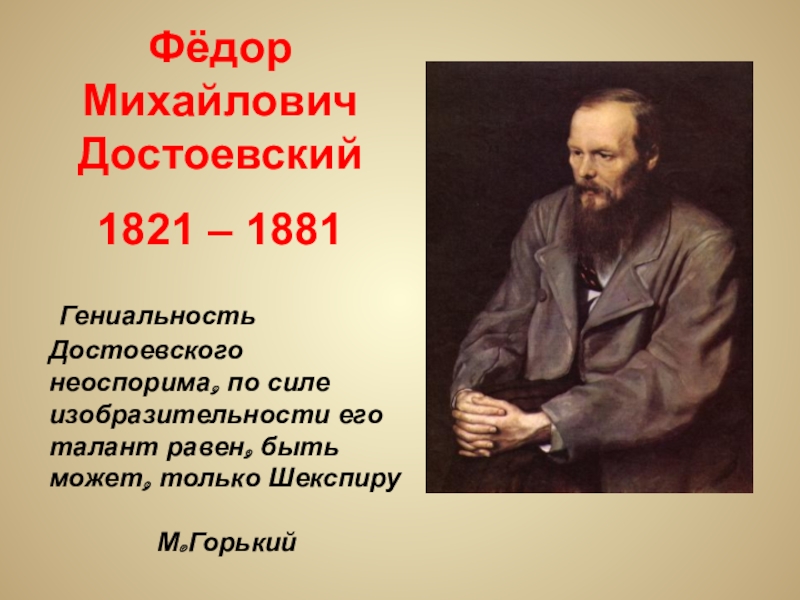 Фёдор Михайлович Достоевский
1821 – 1881
Гениальность Достоевского неоспорима,