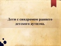 Дети с синдромом раннего детского аутизма