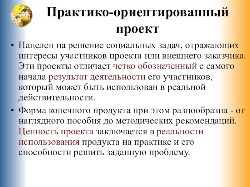 Практико-ориентированный проект Нацелен на решение социальных задач, отражающих интересы участников проекта или внешнего заказчика. Эти проекты отличает