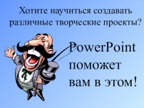 Хотите научиться создавать различные творческие проекты?
PowerPoint поможет вам