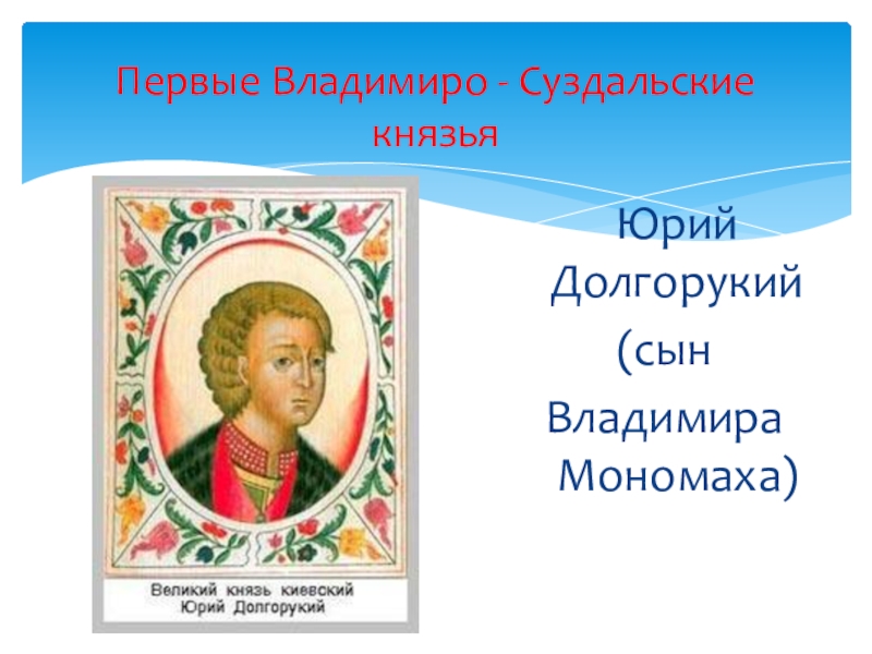 Первый суздальский князь. Владимиро Суздальские князья. Князья феодальной раздробленности.