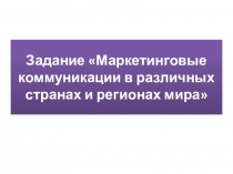 Задание Маркетинговые коммуникации в различных странах и регионах мира