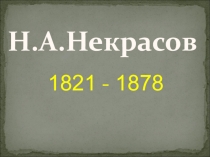 1821 - 1878
Н.А.Некрасов