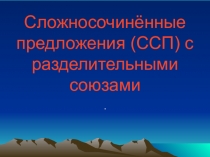 Сложносочинённые предложения (ССП) с разделительными союзами