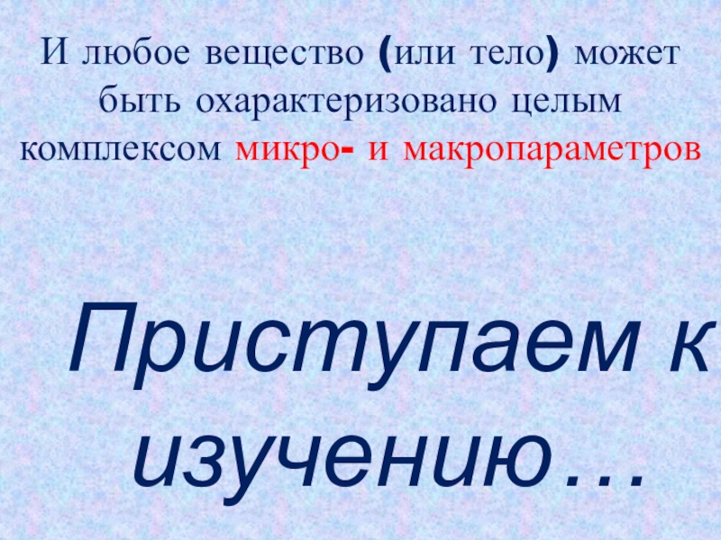 Макропараметры газа. Любое вещество. Микро и макропараметры. Микро и макропараметры вещества. Охарактеризуйте любое вещество..