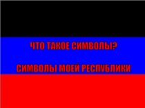 ЧТО ТАКОЕ СИМВОЛЫ?
СИМВОЛЫ МОЕЙ РЕСПУБЛИКИ