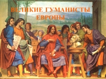 ВЕЛИКИЕ ГУМАНИСТЫ ЕВРОПЫ