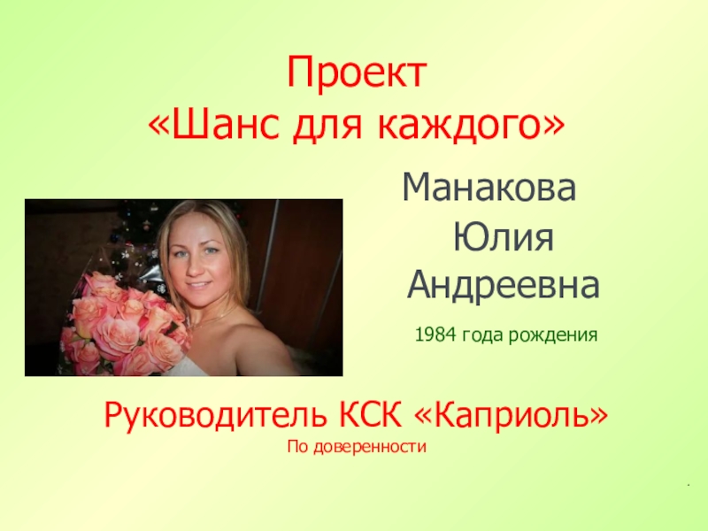 Проект
Шанс для каждого
Манакова
Юлия
Андреевна
1984 года