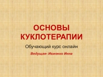 ОСНОВЫ КУКЛОТЕРАПИИ
Обучающий курс онлайн
Ведущая- Ивженко Инна