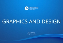 GRAPHICS AND DESIGN
Докладчик Федотов М.М