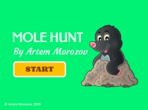 MOLE HUNT
By Artem Morozov
START
© Artem Morozov, 2020