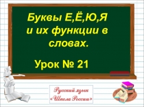 Урок № 21
Буквы Е,Ё,Ю,Я
и их функции в
словах