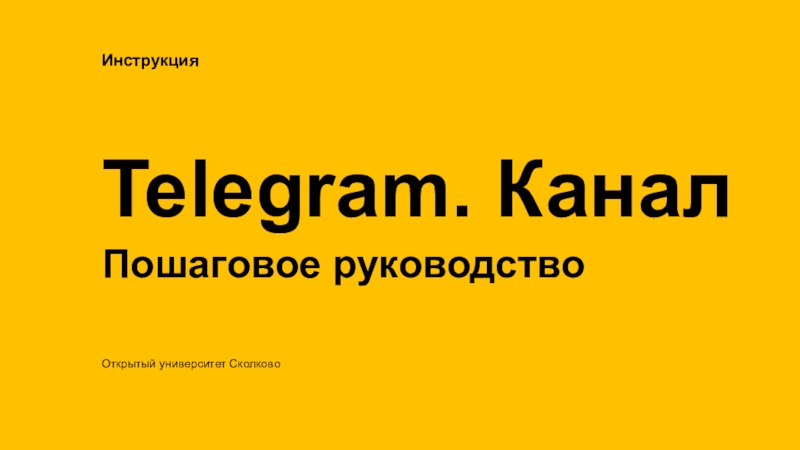 Презентация Telegram. Канал
Открытый университет Сколково
Пошаговое руководство
Инструкция