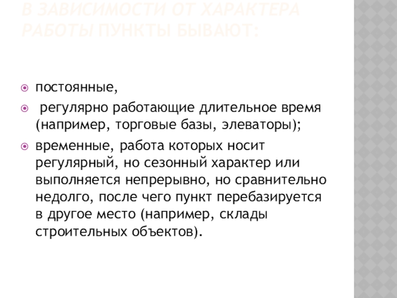 В зависимости от характера работы пункты бывают: постоянные, регулярно работающие длительное время (например, торговые базы, элеваторы);временные, работа